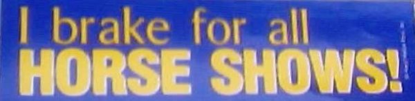 I Brake for all Horse Shows